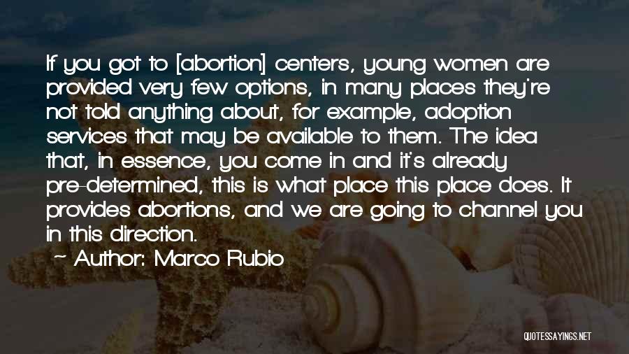 Marco Rubio Quotes: If You Got To [abortion] Centers, Young Women Are Provided Very Few Options, In Many Places They're Not Told Anything