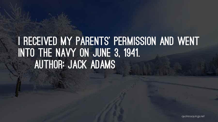 Jack Adams Quotes: I Received My Parents' Permission And Went Into The Navy On June 3, 1941.