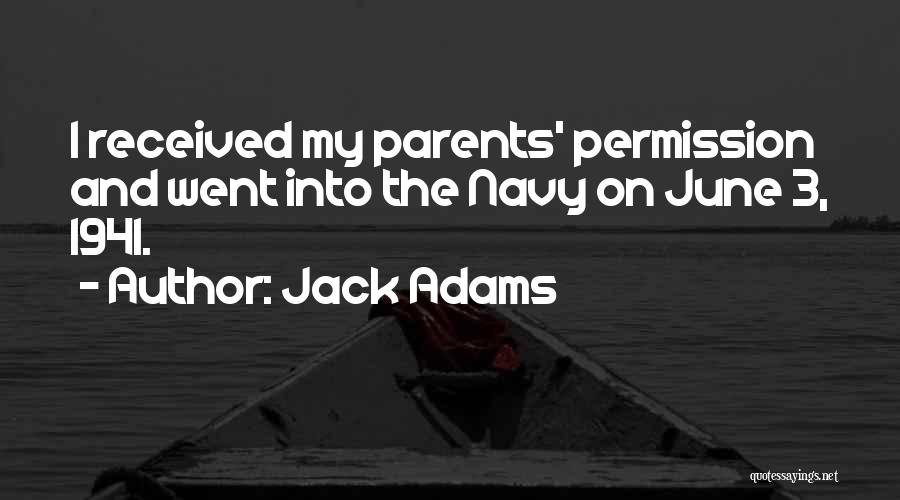 Jack Adams Quotes: I Received My Parents' Permission And Went Into The Navy On June 3, 1941.