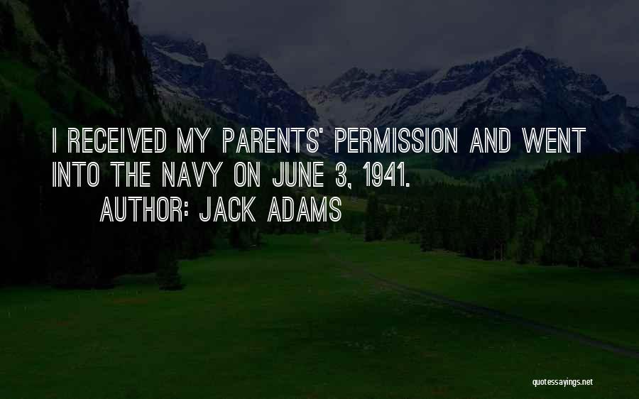 Jack Adams Quotes: I Received My Parents' Permission And Went Into The Navy On June 3, 1941.