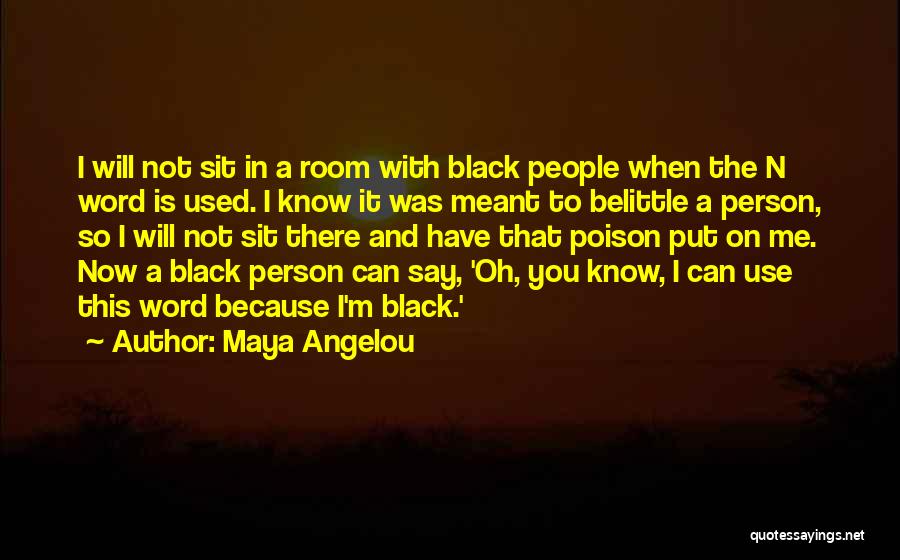 Maya Angelou Quotes: I Will Not Sit In A Room With Black People When The N Word Is Used. I Know It Was