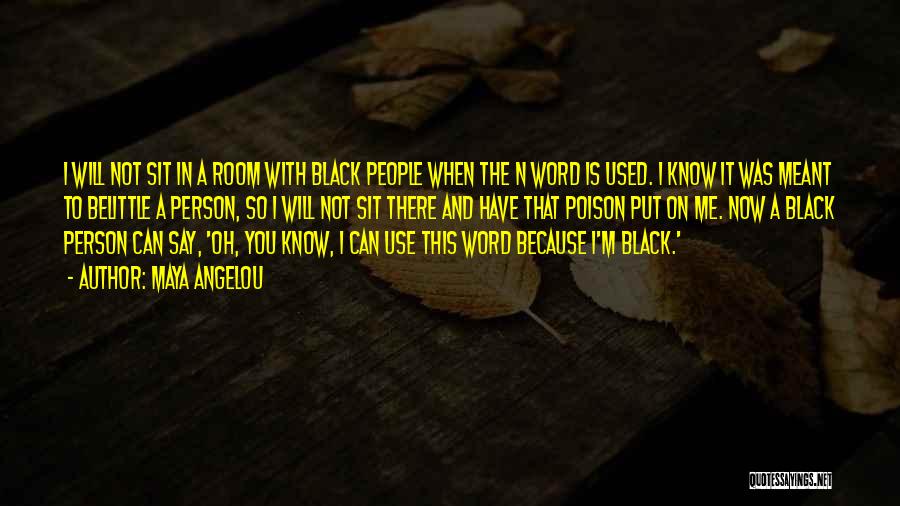 Maya Angelou Quotes: I Will Not Sit In A Room With Black People When The N Word Is Used. I Know It Was