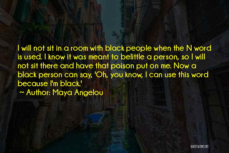 Maya Angelou Quotes: I Will Not Sit In A Room With Black People When The N Word Is Used. I Know It Was