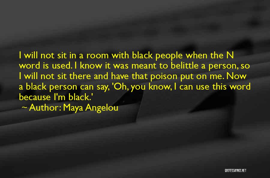 Maya Angelou Quotes: I Will Not Sit In A Room With Black People When The N Word Is Used. I Know It Was