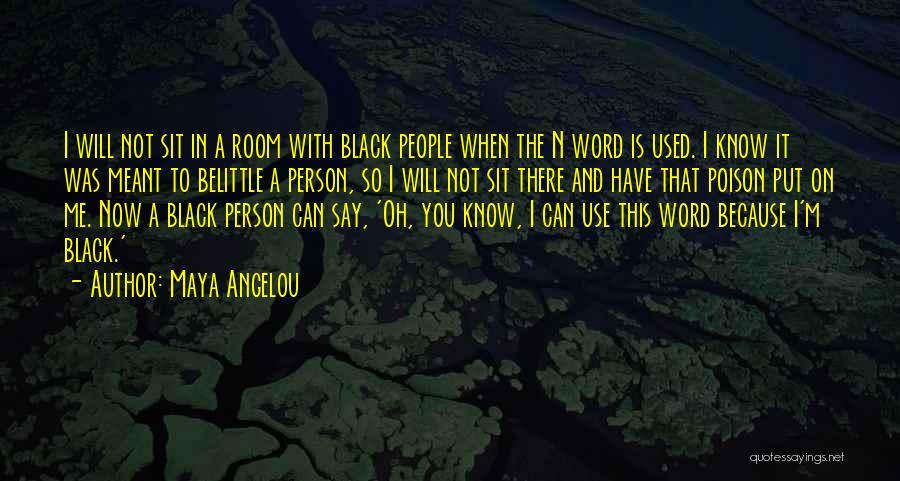 Maya Angelou Quotes: I Will Not Sit In A Room With Black People When The N Word Is Used. I Know It Was