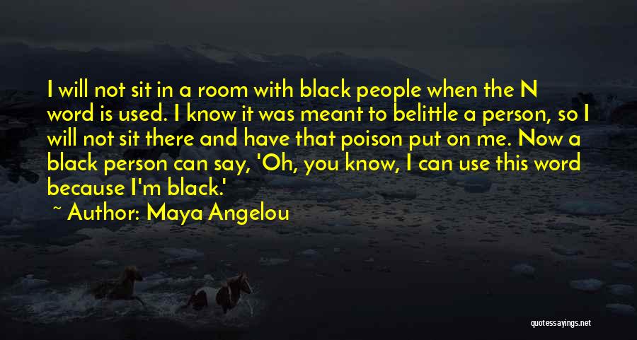 Maya Angelou Quotes: I Will Not Sit In A Room With Black People When The N Word Is Used. I Know It Was