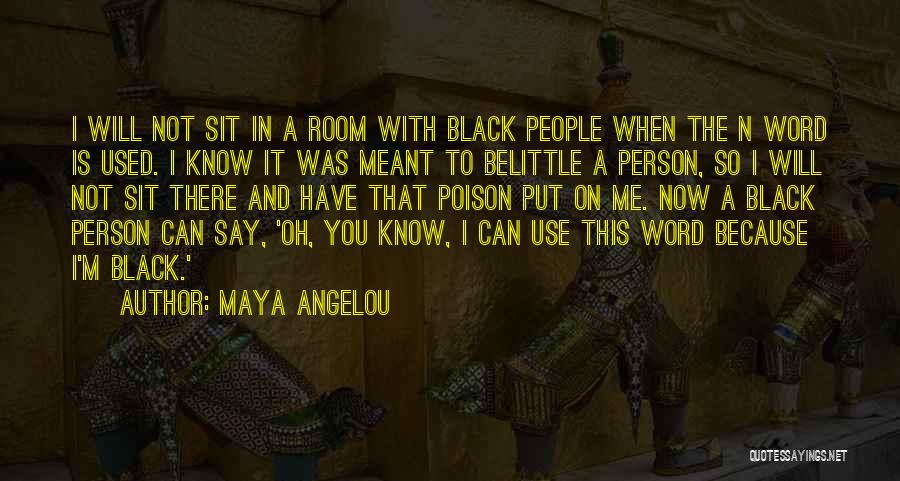 Maya Angelou Quotes: I Will Not Sit In A Room With Black People When The N Word Is Used. I Know It Was