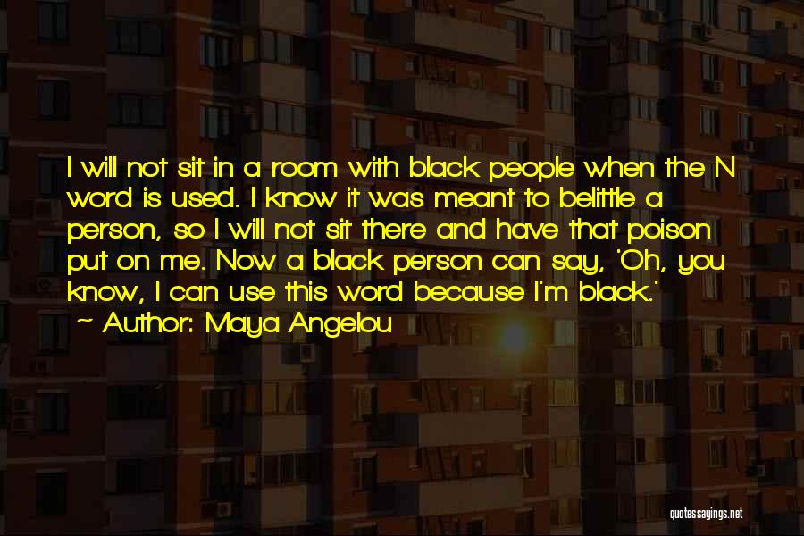 Maya Angelou Quotes: I Will Not Sit In A Room With Black People When The N Word Is Used. I Know It Was