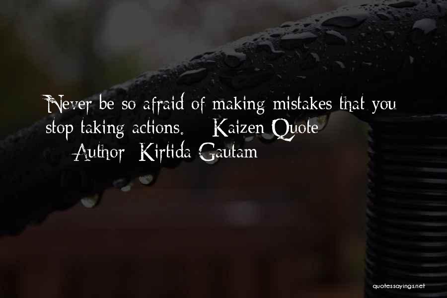 Kirtida Gautam Quotes: Never Be So Afraid Of Making Mistakes That You Stop Taking Actions. ~ Kaizen Quote