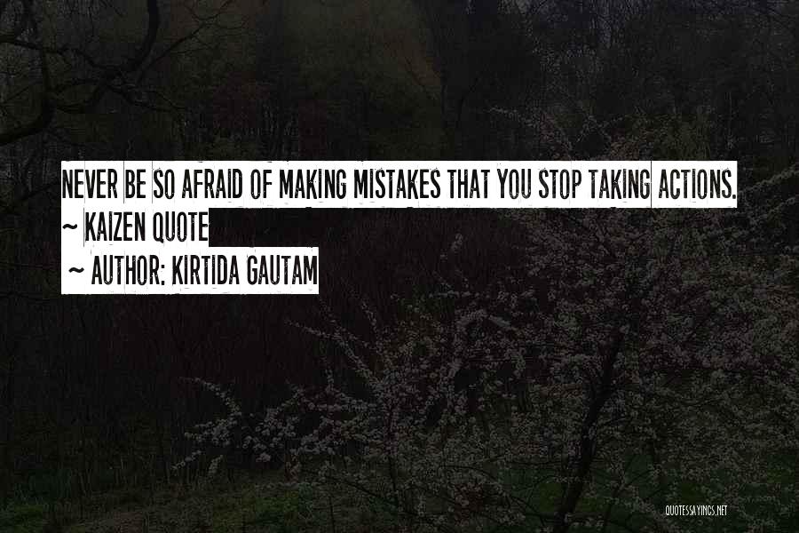Kirtida Gautam Quotes: Never Be So Afraid Of Making Mistakes That You Stop Taking Actions. ~ Kaizen Quote