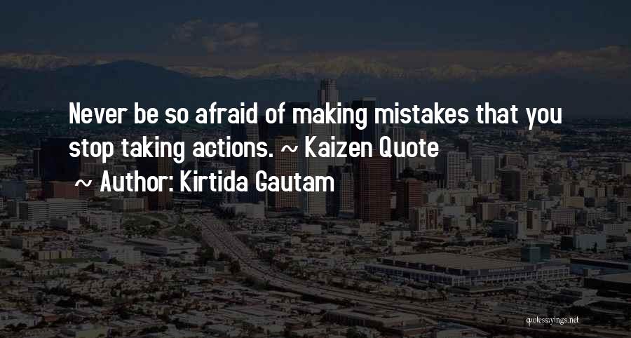 Kirtida Gautam Quotes: Never Be So Afraid Of Making Mistakes That You Stop Taking Actions. ~ Kaizen Quote