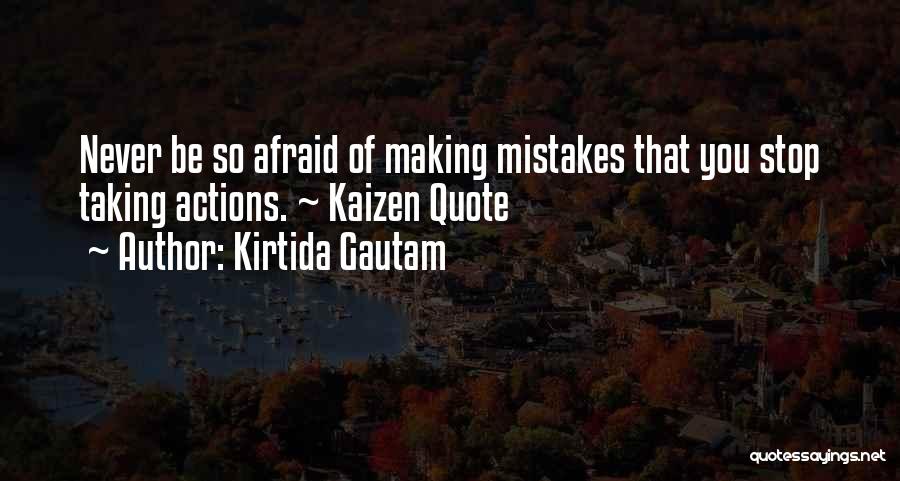 Kirtida Gautam Quotes: Never Be So Afraid Of Making Mistakes That You Stop Taking Actions. ~ Kaizen Quote