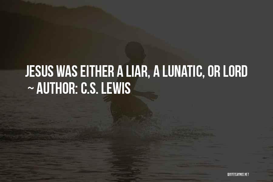 C.S. Lewis Quotes: Jesus Was Either A Liar, A Lunatic, Or Lord