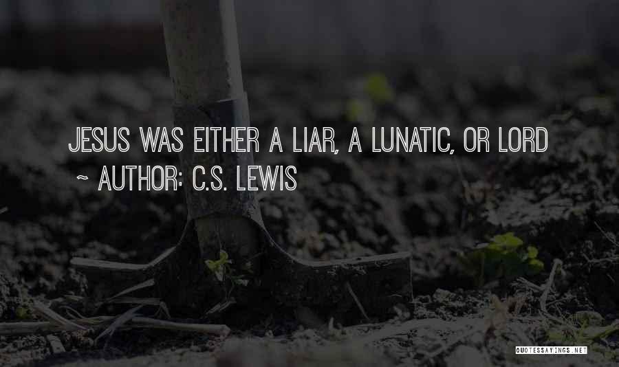 C.S. Lewis Quotes: Jesus Was Either A Liar, A Lunatic, Or Lord