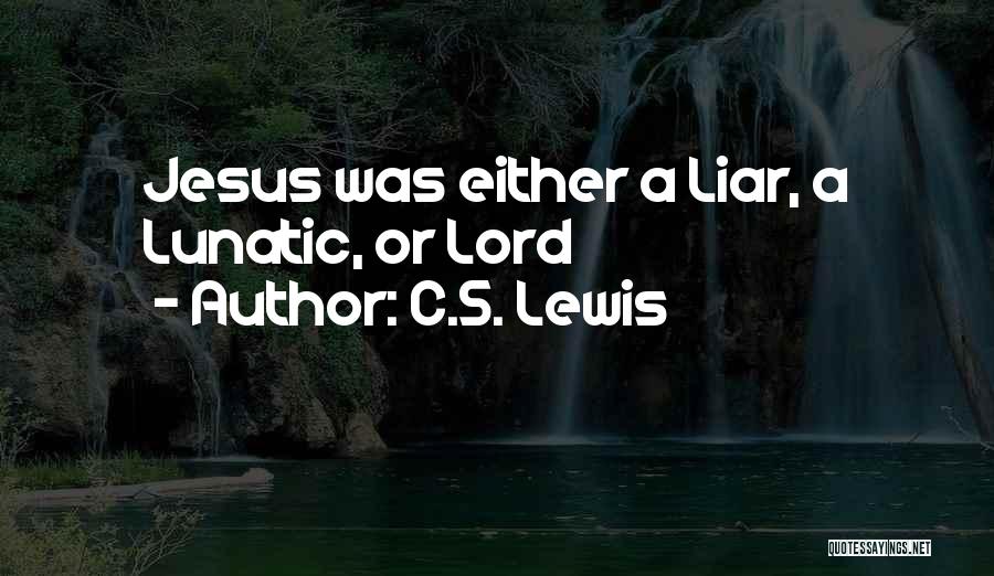 C.S. Lewis Quotes: Jesus Was Either A Liar, A Lunatic, Or Lord
