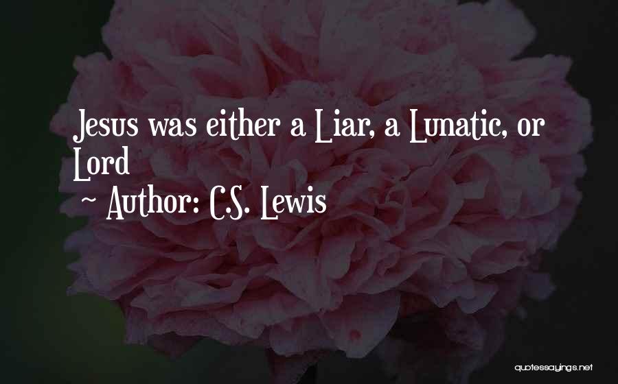 C.S. Lewis Quotes: Jesus Was Either A Liar, A Lunatic, Or Lord