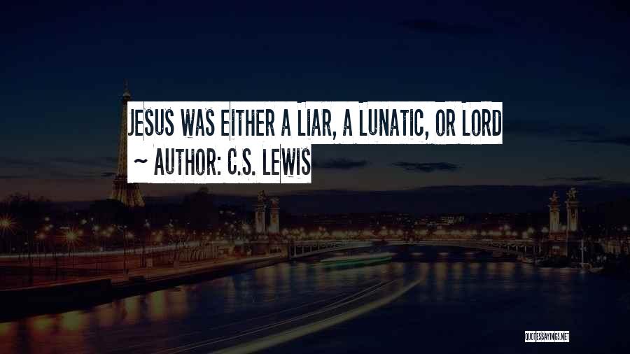 C.S. Lewis Quotes: Jesus Was Either A Liar, A Lunatic, Or Lord