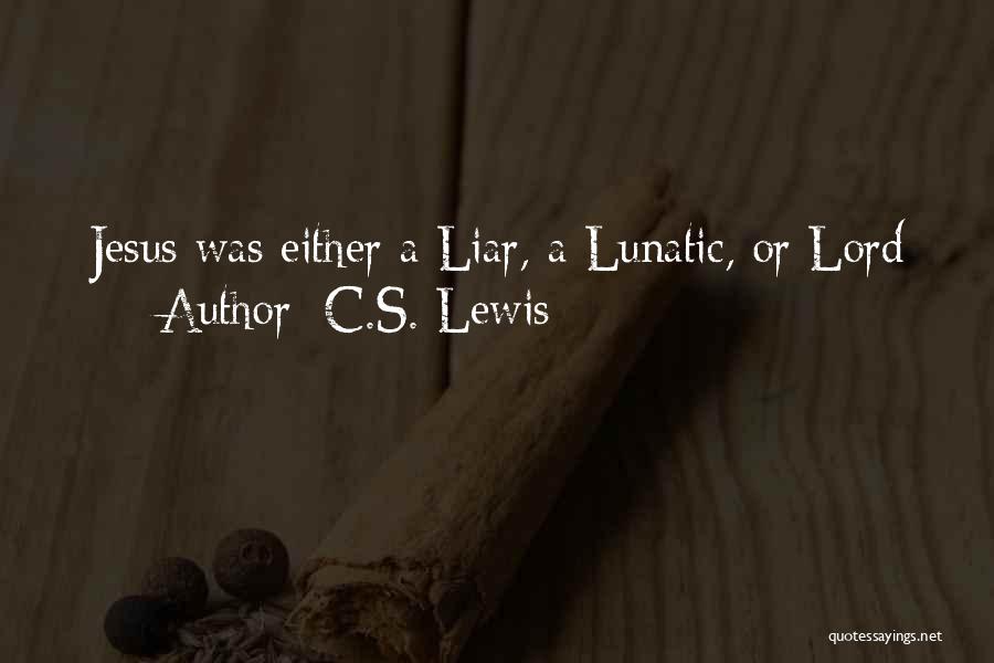 C.S. Lewis Quotes: Jesus Was Either A Liar, A Lunatic, Or Lord