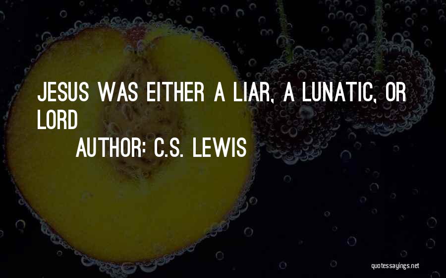 C.S. Lewis Quotes: Jesus Was Either A Liar, A Lunatic, Or Lord