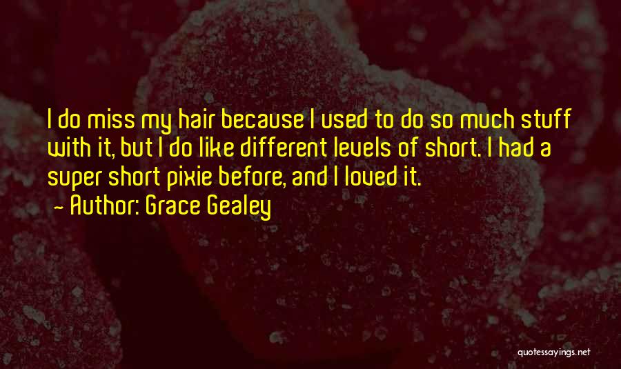 Grace Gealey Quotes: I Do Miss My Hair Because I Used To Do So Much Stuff With It, But I Do Like Different