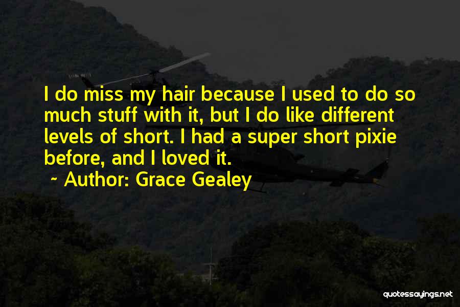 Grace Gealey Quotes: I Do Miss My Hair Because I Used To Do So Much Stuff With It, But I Do Like Different