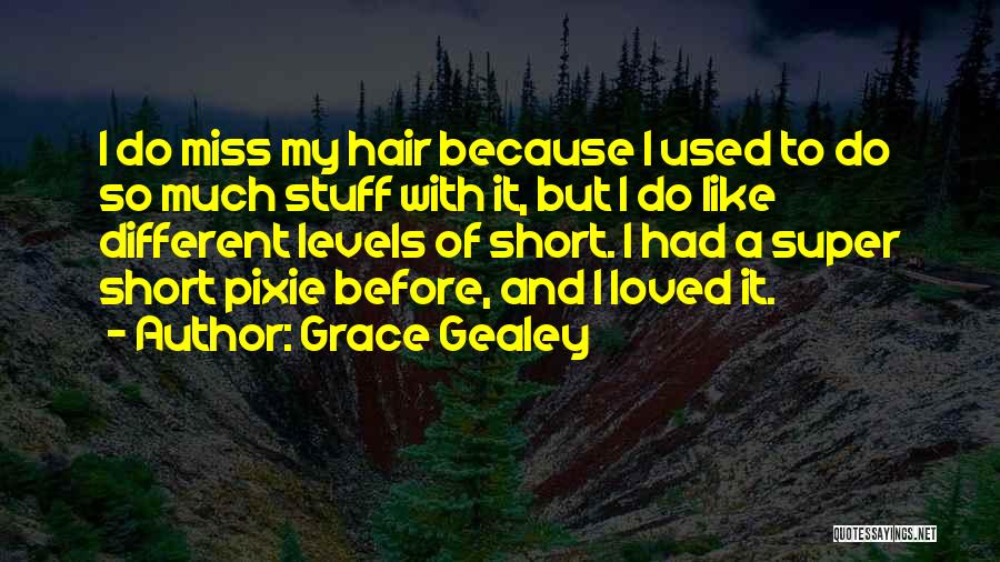 Grace Gealey Quotes: I Do Miss My Hair Because I Used To Do So Much Stuff With It, But I Do Like Different