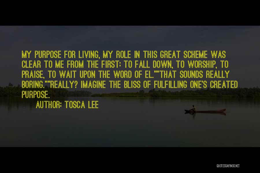 Tosca Lee Quotes: My Purpose For Living, My Role In This Great Scheme Was Clear To Me From The First: To Fall Down,