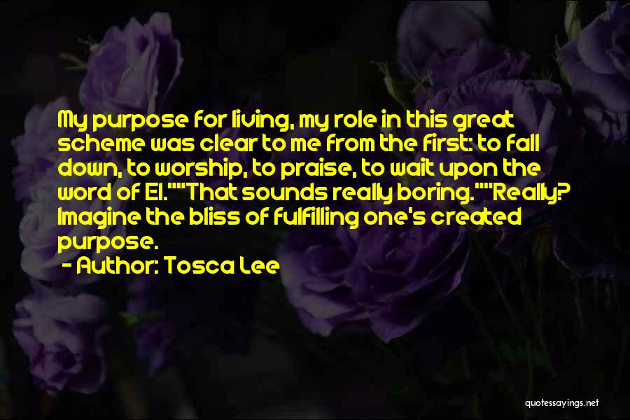 Tosca Lee Quotes: My Purpose For Living, My Role In This Great Scheme Was Clear To Me From The First: To Fall Down,