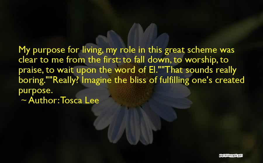 Tosca Lee Quotes: My Purpose For Living, My Role In This Great Scheme Was Clear To Me From The First: To Fall Down,