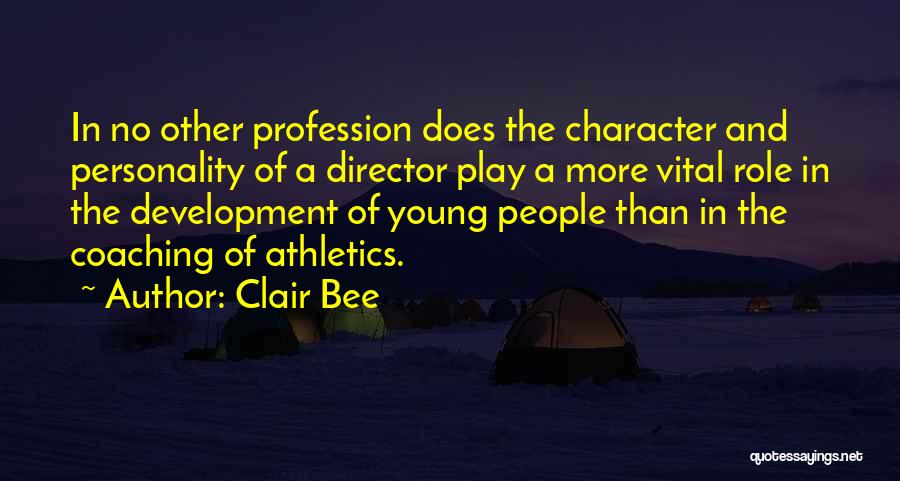 Clair Bee Quotes: In No Other Profession Does The Character And Personality Of A Director Play A More Vital Role In The Development