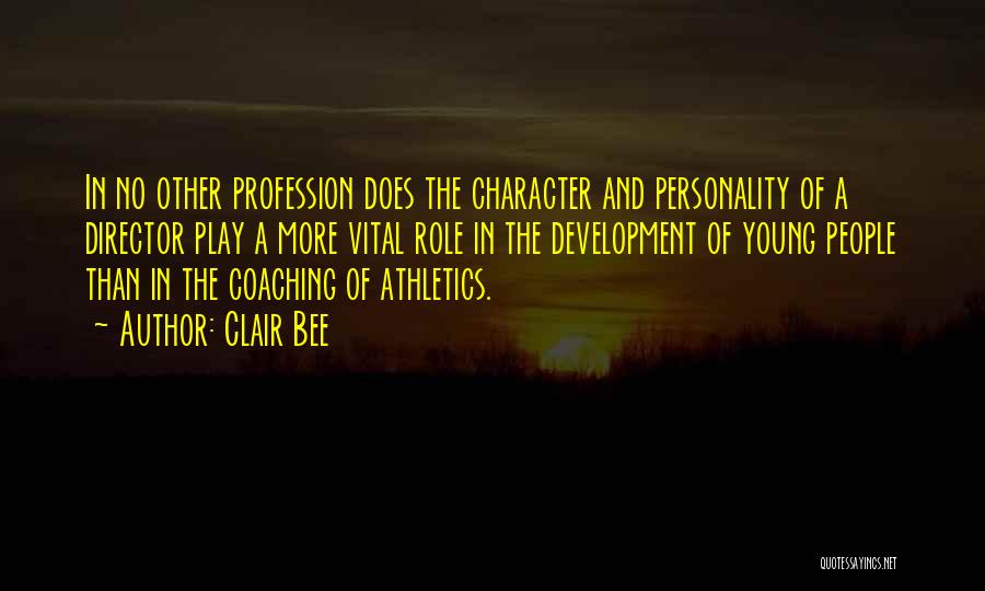 Clair Bee Quotes: In No Other Profession Does The Character And Personality Of A Director Play A More Vital Role In The Development