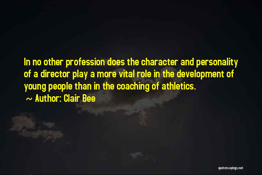 Clair Bee Quotes: In No Other Profession Does The Character And Personality Of A Director Play A More Vital Role In The Development