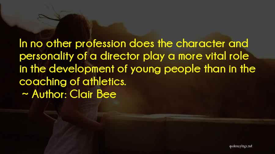 Clair Bee Quotes: In No Other Profession Does The Character And Personality Of A Director Play A More Vital Role In The Development