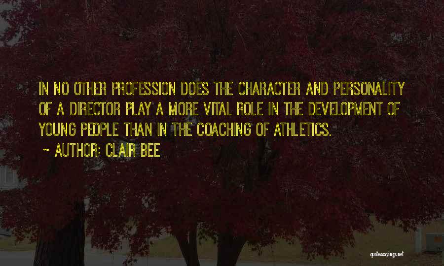 Clair Bee Quotes: In No Other Profession Does The Character And Personality Of A Director Play A More Vital Role In The Development