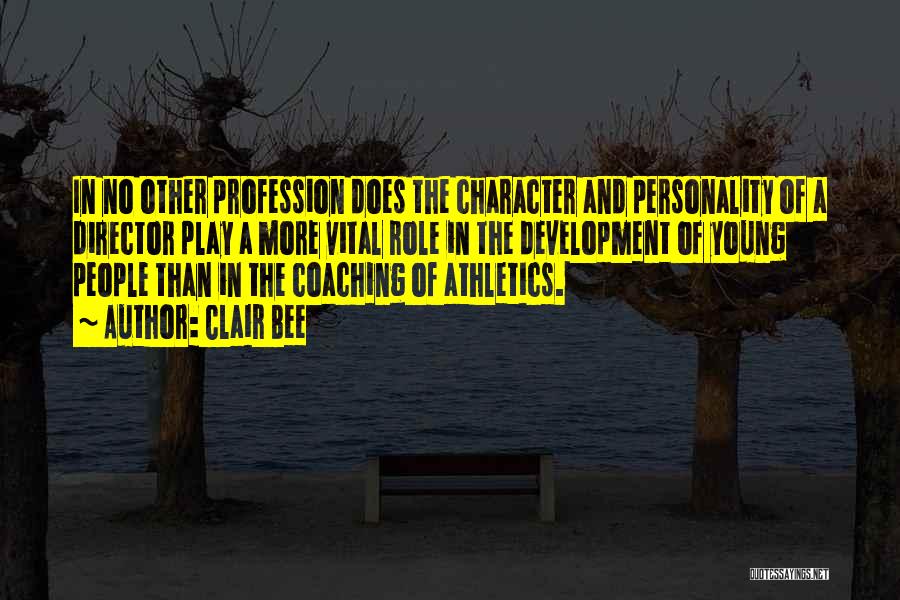 Clair Bee Quotes: In No Other Profession Does The Character And Personality Of A Director Play A More Vital Role In The Development