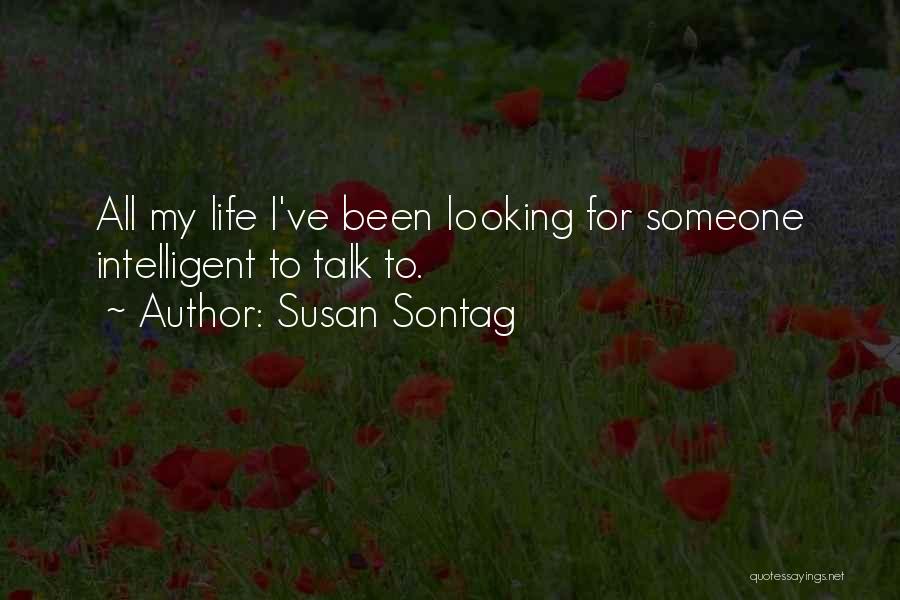 Susan Sontag Quotes: All My Life I've Been Looking For Someone Intelligent To Talk To.