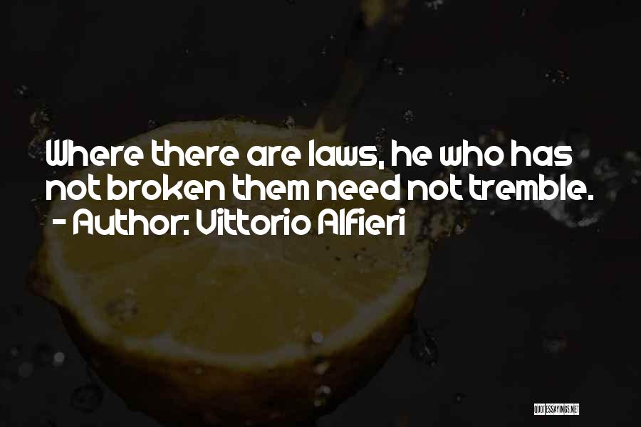 Vittorio Alfieri Quotes: Where There Are Laws, He Who Has Not Broken Them Need Not Tremble.