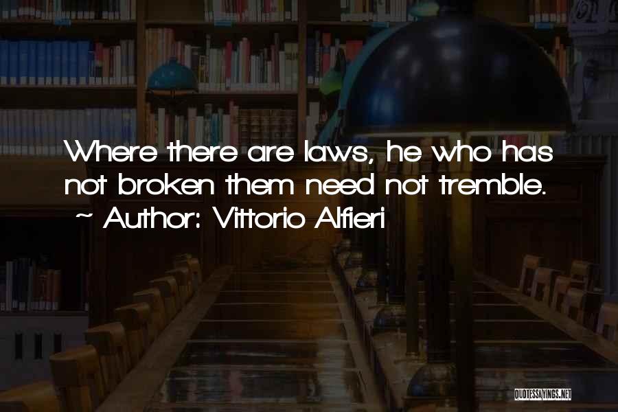 Vittorio Alfieri Quotes: Where There Are Laws, He Who Has Not Broken Them Need Not Tremble.