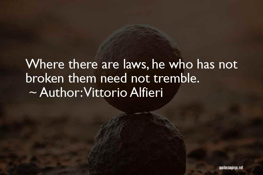 Vittorio Alfieri Quotes: Where There Are Laws, He Who Has Not Broken Them Need Not Tremble.