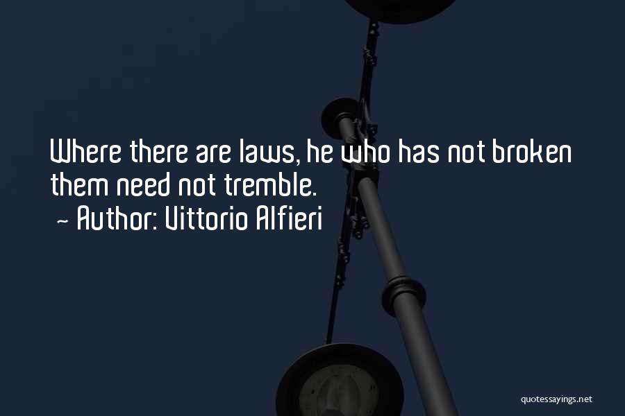 Vittorio Alfieri Quotes: Where There Are Laws, He Who Has Not Broken Them Need Not Tremble.