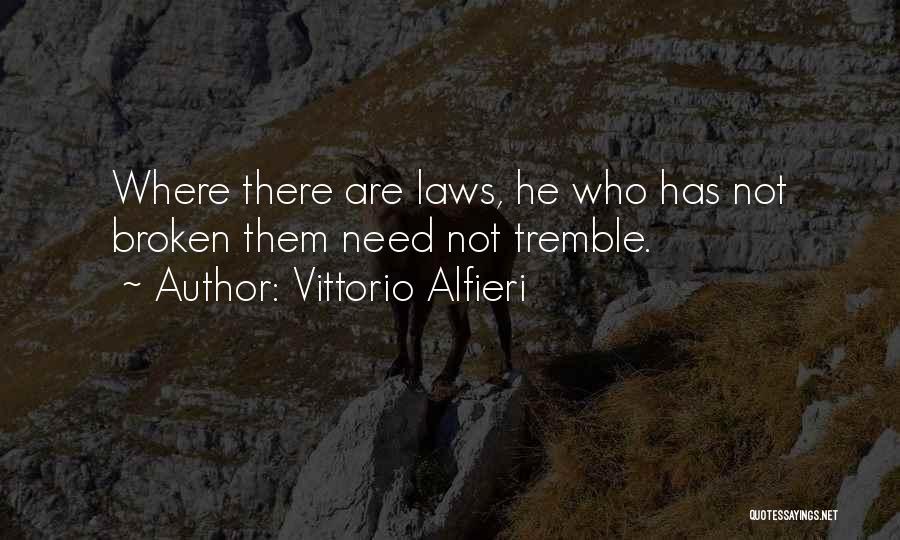 Vittorio Alfieri Quotes: Where There Are Laws, He Who Has Not Broken Them Need Not Tremble.