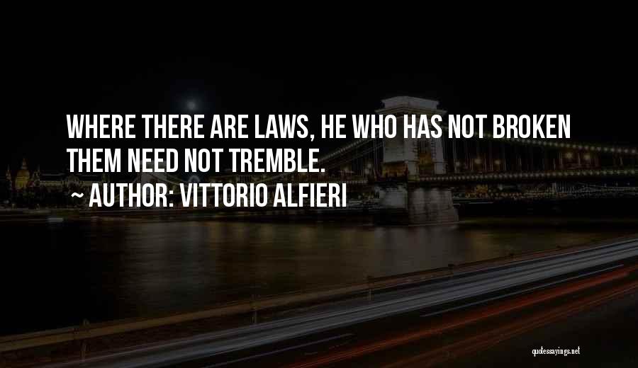 Vittorio Alfieri Quotes: Where There Are Laws, He Who Has Not Broken Them Need Not Tremble.