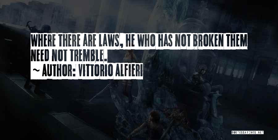 Vittorio Alfieri Quotes: Where There Are Laws, He Who Has Not Broken Them Need Not Tremble.