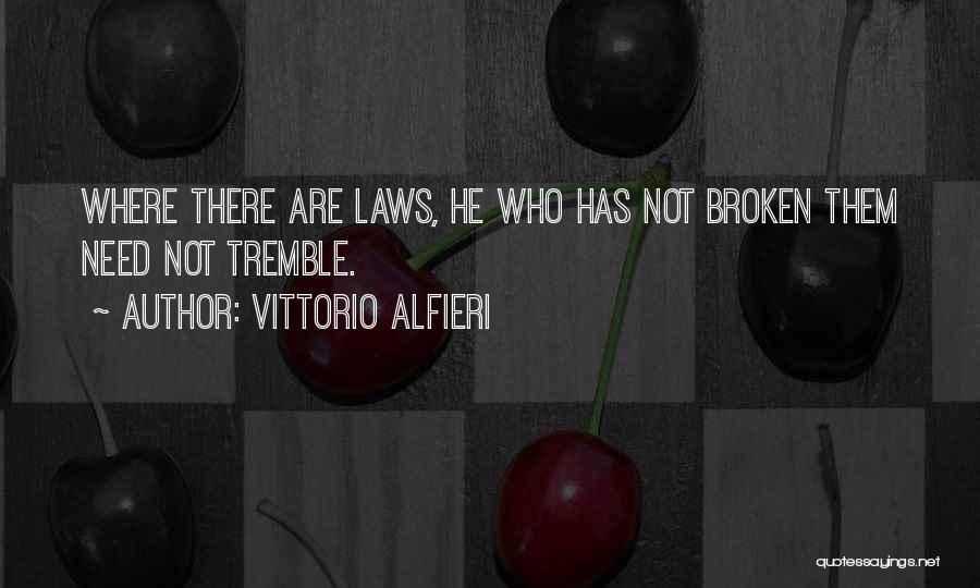 Vittorio Alfieri Quotes: Where There Are Laws, He Who Has Not Broken Them Need Not Tremble.