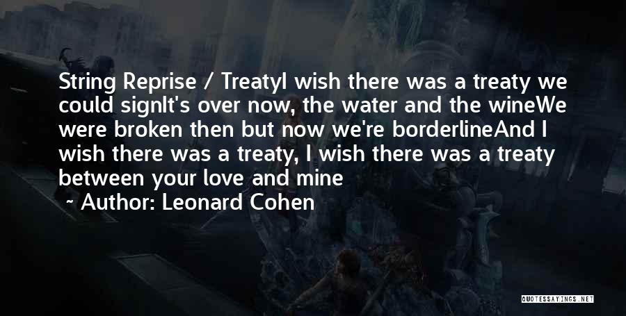 Leonard Cohen Quotes: String Reprise / Treatyi Wish There Was A Treaty We Could Signit's Over Now, The Water And The Winewe Were