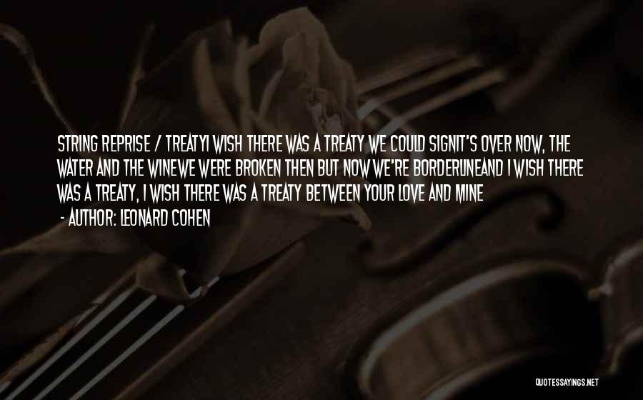 Leonard Cohen Quotes: String Reprise / Treatyi Wish There Was A Treaty We Could Signit's Over Now, The Water And The Winewe Were