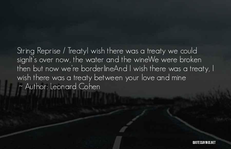 Leonard Cohen Quotes: String Reprise / Treatyi Wish There Was A Treaty We Could Signit's Over Now, The Water And The Winewe Were