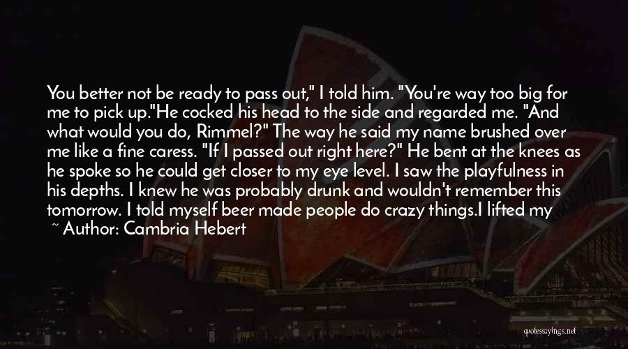 Cambria Hebert Quotes: You Better Not Be Ready To Pass Out, I Told Him. You're Way Too Big For Me To Pick Up.he