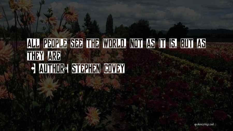 Stephen Covey Quotes: All People See The World, Not As It Is, But As They Are