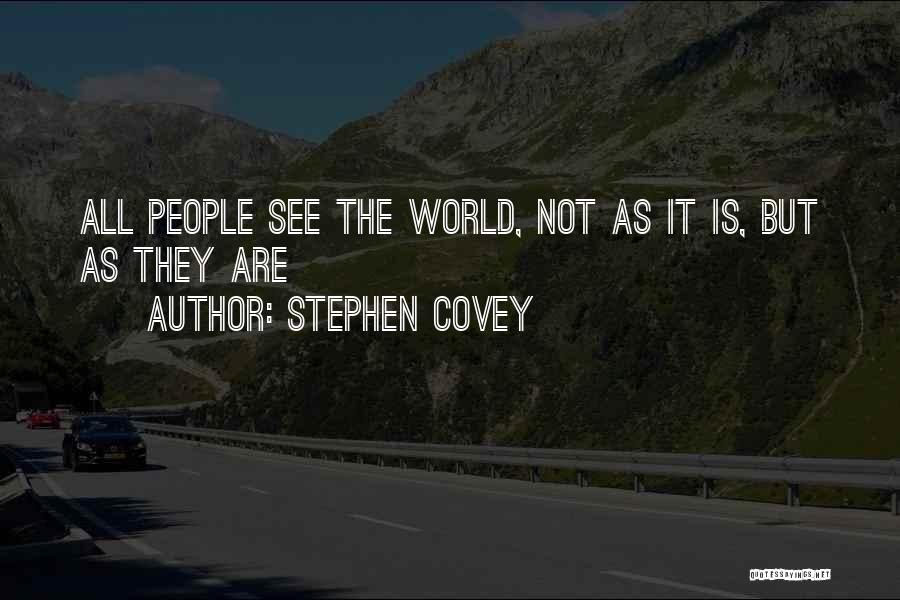 Stephen Covey Quotes: All People See The World, Not As It Is, But As They Are